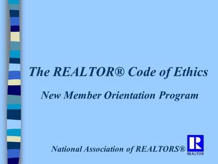 The REALTOR® Code of Ethics New Member Orientation Program National Association of REALTORS®