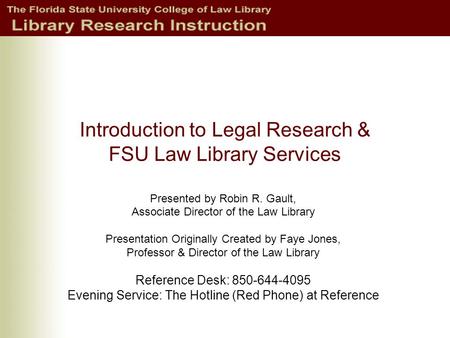 Introduction to Legal Research & FSU Law Library Services Presented by Robin R. Gault, Associate Director of the Law Library Presentation Originally Created.