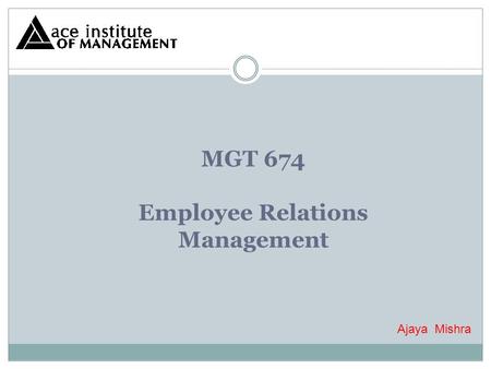 MGT 674 Employee Relations Management Ajaya Mishra.