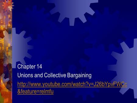 Chapter 14 Unions and Collective Bargaining http://www.youtube.com/watch?v=J26bYpvFWCc&feature=relmfu.