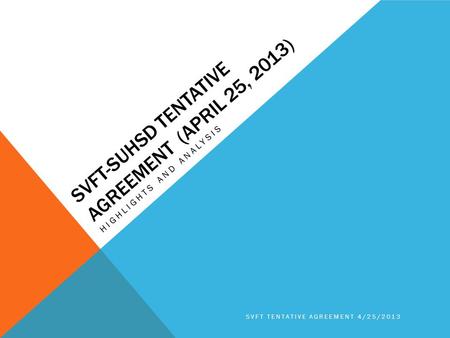 SVFT-SUHSD TENTATIVE AGREEMENT (APRIL 25, 2013) HIGHLIGHTS AND ANALYSIS SVFT TENTATIVE AGREEMENT 4/25/2013.