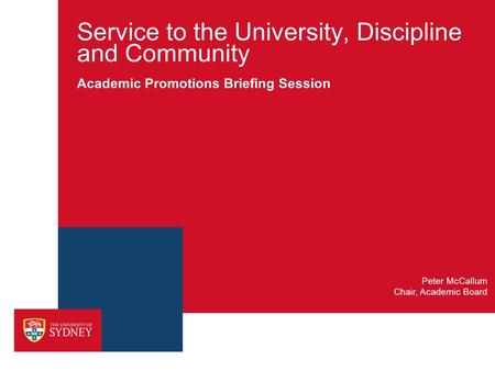 Service to the University, Discipline and Community Academic Promotions Briefing Session Chair, Academic Board Peter McCallum.