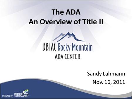 The ADA An Overview of Title II Sandy Lahmann Nov. 16, 2011.