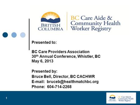 Presented to: BC Care Providers Association 30 th Annual Conference, Whistler, BC May 6, 2013 Presented by: Bruce Bell, Director, BC CACHWR