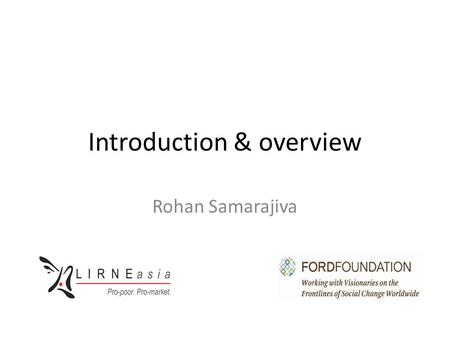 Introduction & overview Rohan Samarajiva. Policy windows “Unpredictable openings in the policy process that create the possibility for influence over.