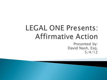 Presented by: David Nash, Esq. 5/4/12.  Understand legal requirements related to affirmative action, including responsibility to protect students and.