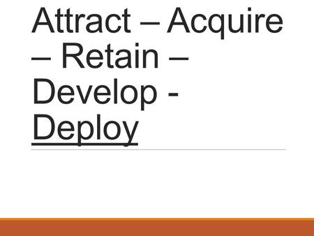 Attract – Acquire – Retain – Develop - Deploy Union/Manageme nt Relations MODULE 6