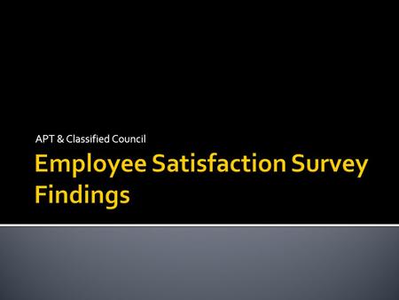 APT & Classified Council.  Survey objectives and conception:  Solicit employee feedback to generate agendas  Use data to inform the governance process.