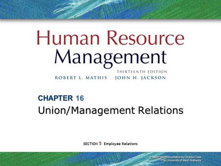 PowerPoint Presentation by Charlie Cook The University of West Alabama SECTION 5 Employee Relations CHAPTER 16 Union/Management Relations.