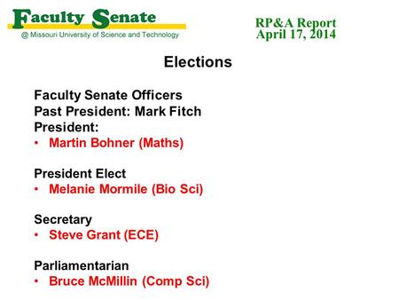 Elections Faculty Senate Officers Past President: Mark Fitch President: Martin Bohner (Maths) President Elect Melanie Mormile (Bio Sci) Secretary Steve.