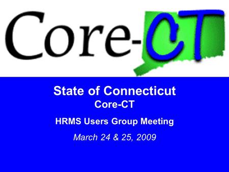 11 State of Connecticut Core-CT HRMS Users Group Meeting March 24 & 25, 2009.