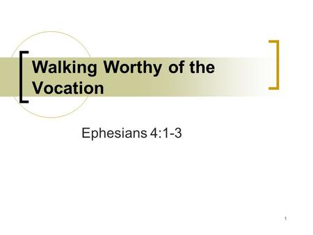 1 Walking Worthy of the Vocation Ephesians 4:1-3.