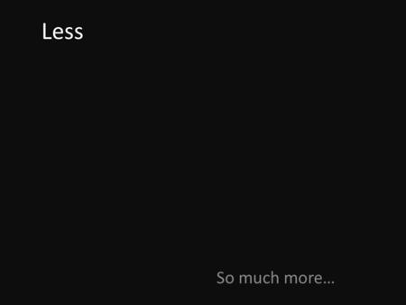 Less So much more…. 1) Limitless 2) Fearless 3) Powerless 4) Imageless 5) Selfless.