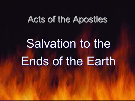 Acts of the Apostles Salvation to the Ends of the Earth.