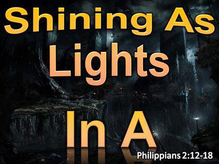 Philippians 2:12-18 (NKJV) 12 Therefore, my beloved, as you have always obeyed, not as in my presence only, but now much more in my absence, work out.