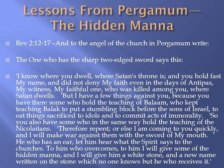  Rev 2:12-17 –And to the angel of the church in Pergamum write:  The One who has the sharp two-edged sword says this:  'I know where you dwell, where.