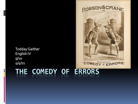 Todday Gaither English IV 9/10 4/4/11. Two Brothers  The Two brothers of Comedy of Errors  There names are Antipholus of Ephesus and Antipholus of Syracuse.