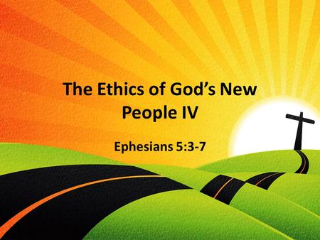 The Ethics of God’s New People IV Ephesians 5:3-7.