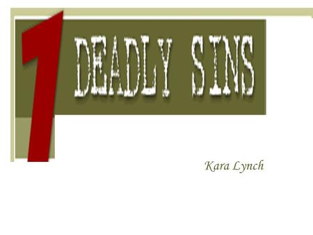 Kara Lynch. “Now is it bihovely thyng to telle whiche been the sevene deedly synnes, this is to seyn, chiefaynes of synnes. Alle they renne in o lees,