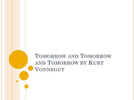 T OMORROW AND T OMORROW AND T OMORROW BY K URT V ONNEGUT.