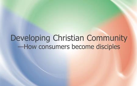 Connect with the author at facebook.com/ChristianA.Schwarz Developing Christian Community —How consumers become disciples.