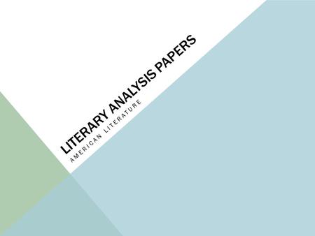 LITERARY ANALYSIS PAPERS AMERICAN LITERATURE. FIRST STEP Read and annotate the text. Be sure that you understand not just the plot, but also the other.