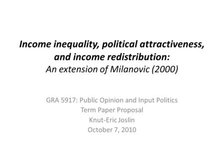 Income inequality, political attractiveness, and income redistribution: An extension of Milanovic (2000) GRA 5917: Public Opinion and Input Politics Term.