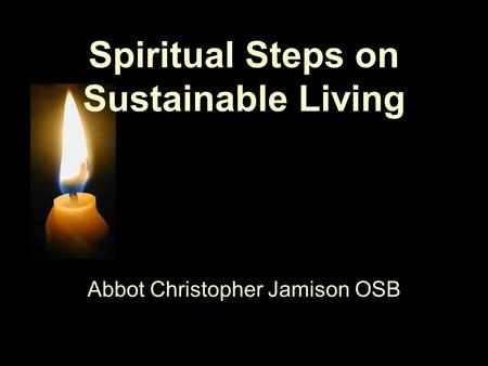 Spiritual Steps on Sustainable Living Abbot Christopher Jamison OSB.