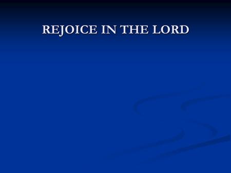 REJOICE IN THE LORD. Who should be the happiest people? GOD’s PEOPLE GOD’s PEOPLE They understand their origin They understand their origin They.