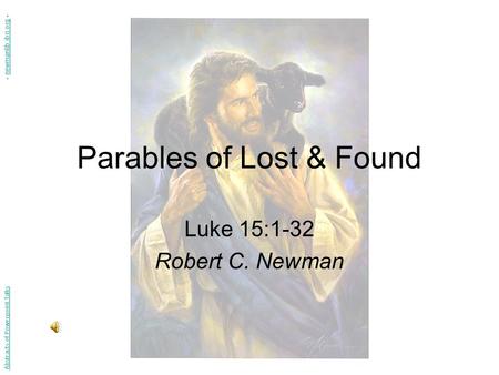 Parables of Lost & Found Luke 15:1-32 Robert C. Newman Abstracts of Powerpoint Talks - newmanlib.ibri.org -newmanlib.ibri.org.