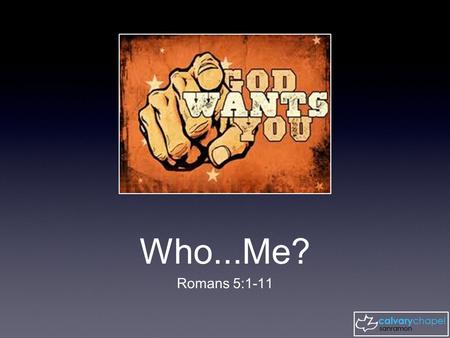 Who...Me? Romans 5:1-11. Therefore, since we have been justified through faith, we have peace with God through our Lord Jesus Christ, through whom we.