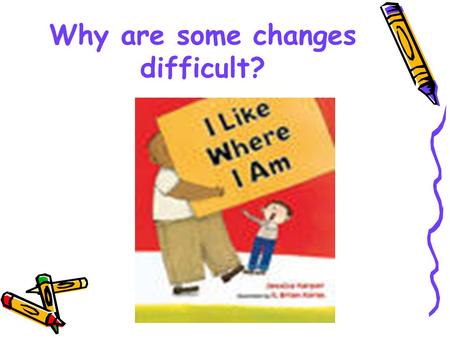 Why are some changes difficult?. I Like Where I Am Amazing Words adjust landmark unexpected tease quiver foreign accent forlorn.