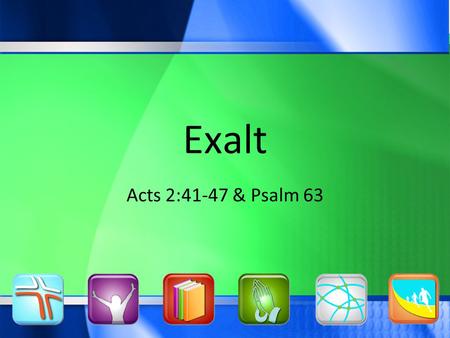 Exalt Acts 2:41-47 & Psalm 63. Definition of Worship: Worship is our response to the grandeur of God’s personhood Exalt.