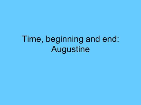 Time, beginning and end: Augustine. What we are going to do today: Paper prompt on the website: CHECK IT OUT! (paper due June 5 th ) DSP Note-taker needed: