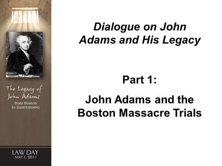 Dialogue on John Adams and His Legacy Part 1: John Adams and the Boston Massacre Trials.