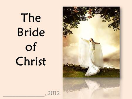 The Bride of Christ ______________, 2012.