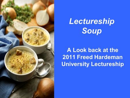 Lectureship Soup A Look back at the 2011 Freed Hardeman University Lectureship.