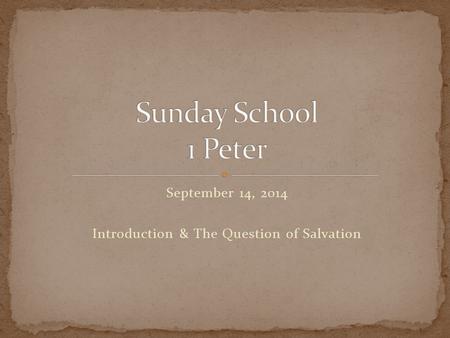 September 14, 2014 Introduction & The Question of Salvation.