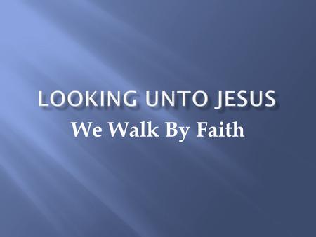 We Walk By Faith. Come People of the Risen King Who delight to bring Him praise Come all, and tune your hearts to sing To the Morning Star of grace.