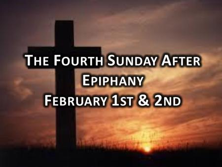 The Fourth Sunday After Epiphany February 1st & 2nd