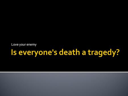 Love your enemy.  Watch the clip below. This is one persons opinion on our TFTW.