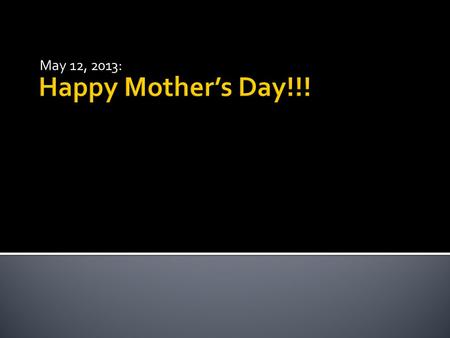 Happy Mother’s Day!!! May 12, 2013:. Most of us grow up with someone we idolize to some degree. They spell 'success' for us. We might determine our value.