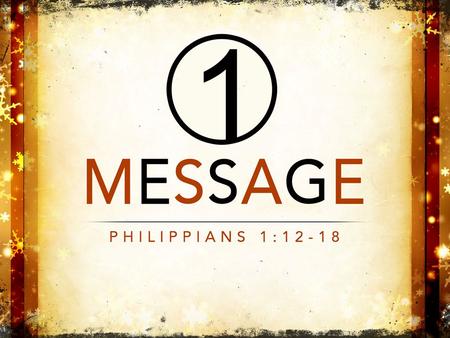 Philippians 1:12-18 12 But I want you to know, brethren, that the things which happened to me have actually turned out for the furtherance of the gospel,