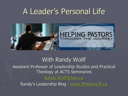 A Leader’s Personal Life With Randy Wollf Assistant Professor of Leadership Studies and Practical Theology at ACTS Seminaries Randy’s.