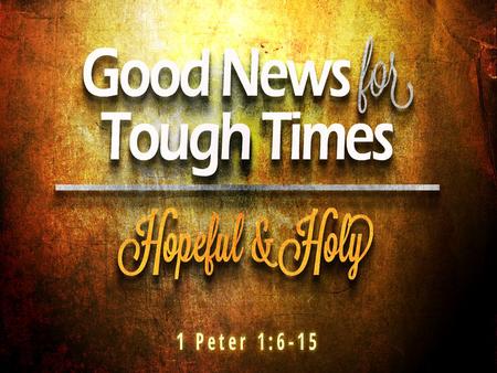 I. Our Hope in Christ Enables Us to Rejoice in Trials 1 Peter 1:6 (NIV) – 6 In this [your living hope] you greatly rejoice, though now for a little while.