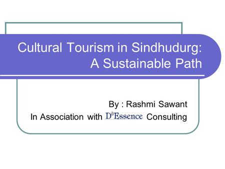 Cultural Tourism in Sindhudurg: A Sustainable Path By : Rashmi Sawant In Association with Consulting.