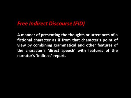 Free Indirect Discourse (FID) A manner of presenting the thoughts or utterances of a fictional character as if from that character's point of view by combining.