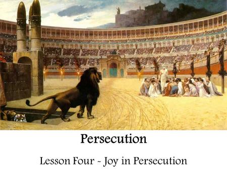 Persecution Lesson Four - Joy in Persecution. Persecution – For Review 1. When witnessing to someone who would persecute you, what aspect of the Gospel.