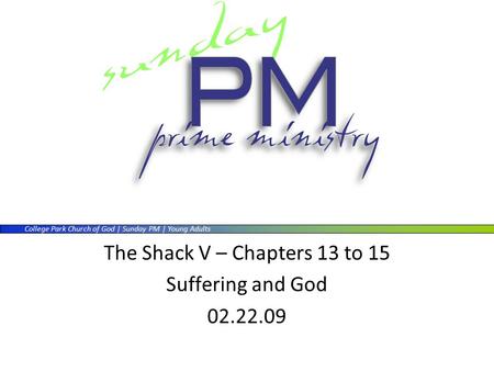 College Park Church of God | Sunday PM | Young Adults The Shack V – Chapters 13 to 15 Suffering and God 02.22.09.