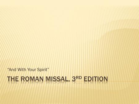 “And With Your Spirit”.  Students will learn the change in the response from “And also with you,” to “And with your spirit.”  Students will understand.